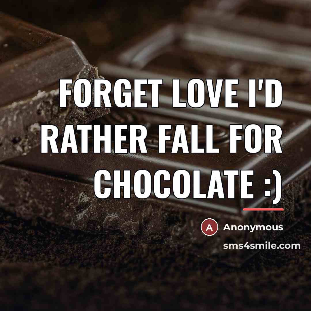 “FORGET LOVE I'D RATHER FALL FOR CHOCOLATE :)…” quote by Anonymous