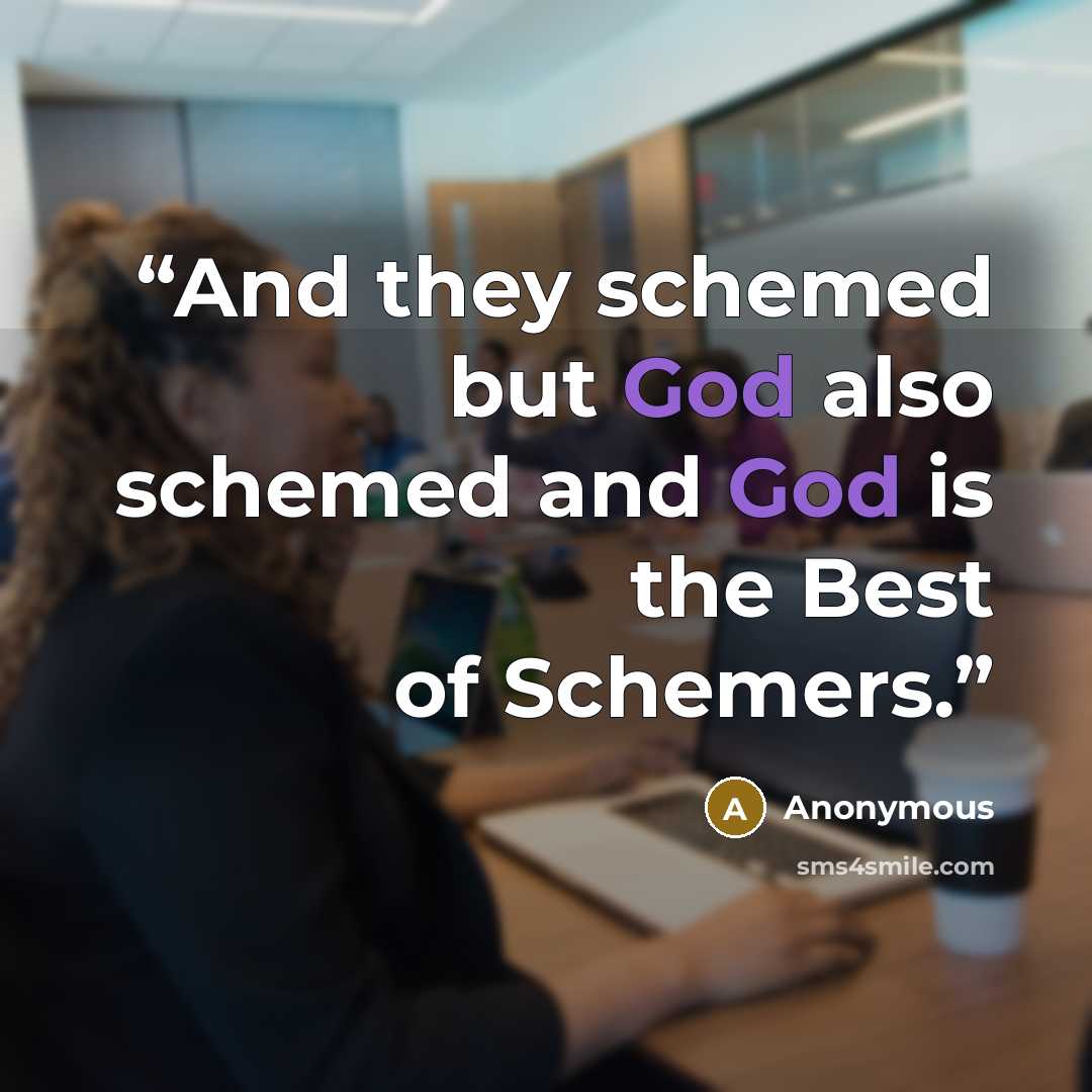 “And they schemed but God also schemed and God is the Best of Schemers.” quote by Anonymous