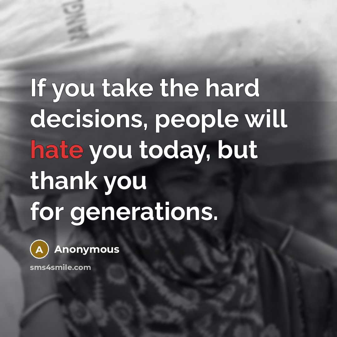 “If you take the hard decisions, people will hate you…” quote by Anonymous