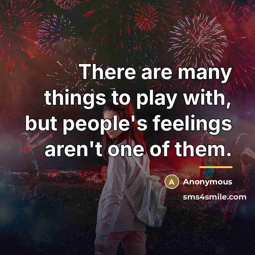“There are many things to play with, but people's feelings…” quote by Anonymous