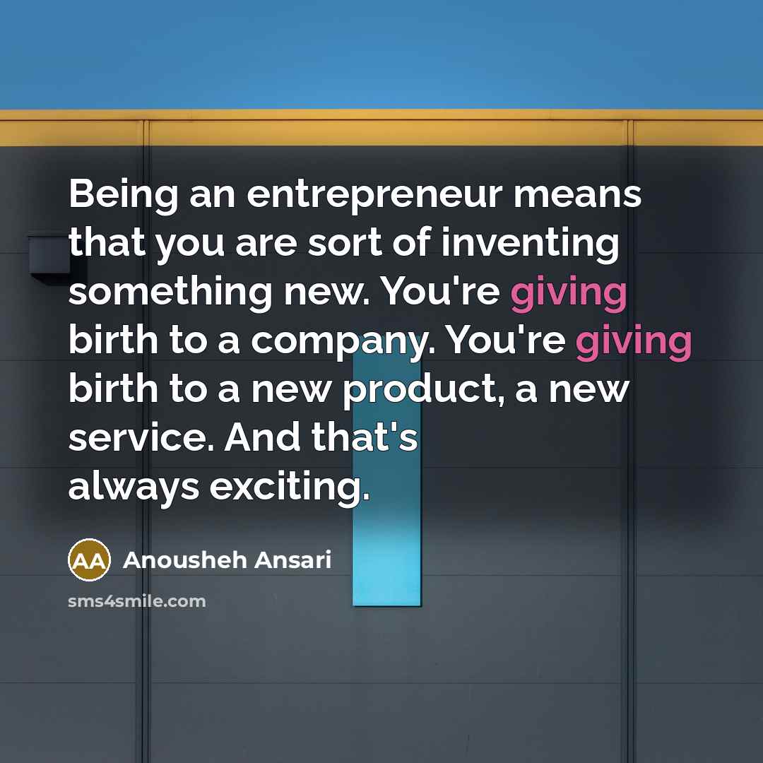 “Being an entrepreneur means that you are sort of inventing…” quote by Anousheh Ansari