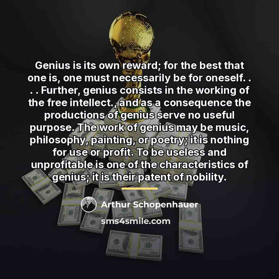 “Genius is its own reward; for the best that one…” quote by Arthur Schopenhauer