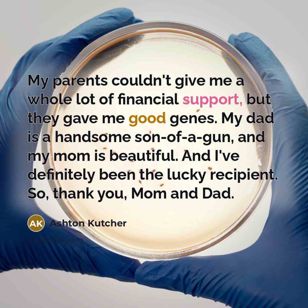 “My parents couldn't give me a whole lot of financial…” quote by Ashton Kutcher