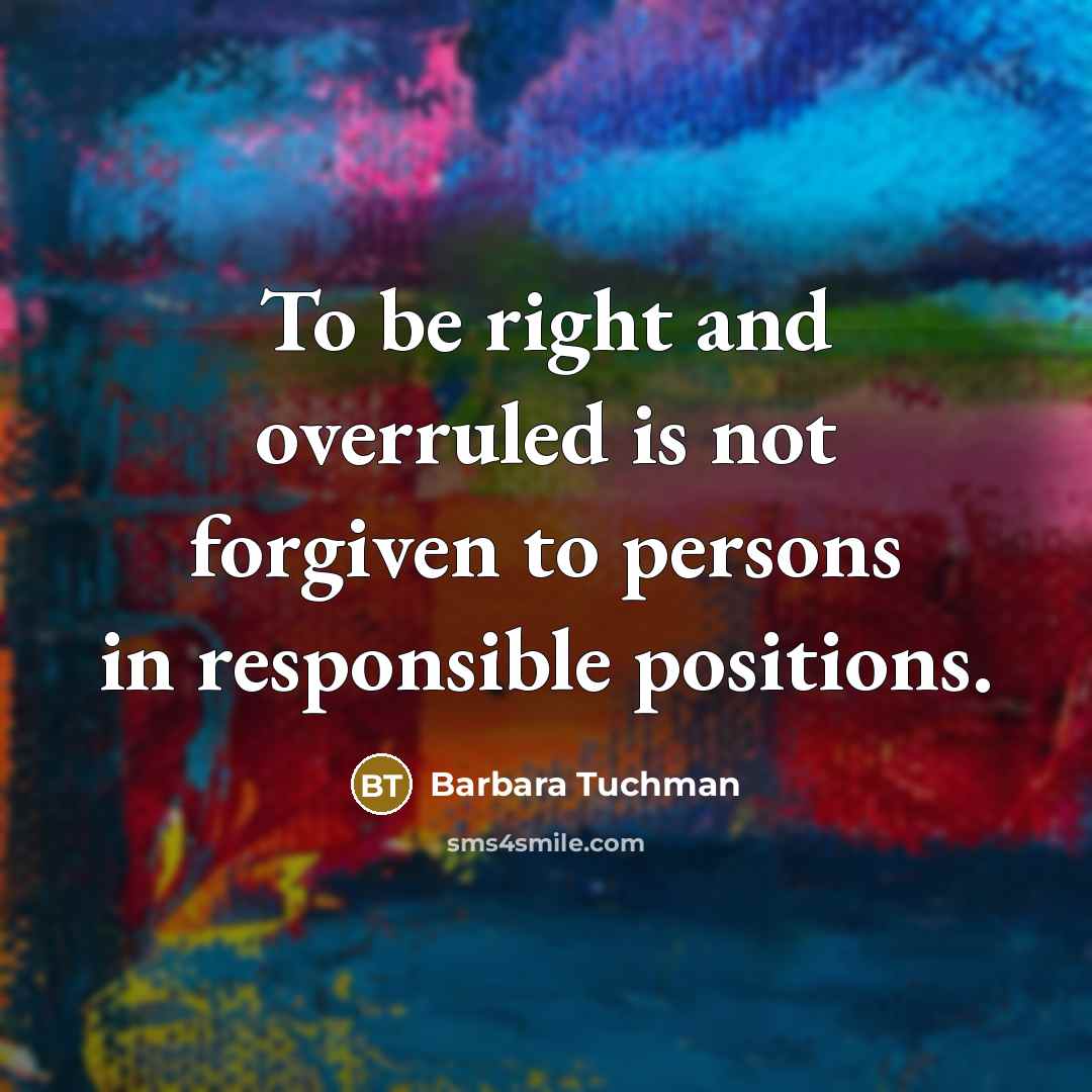 “To be right and overruled is not forgiven to persons…” quote by Barbara Tuchman