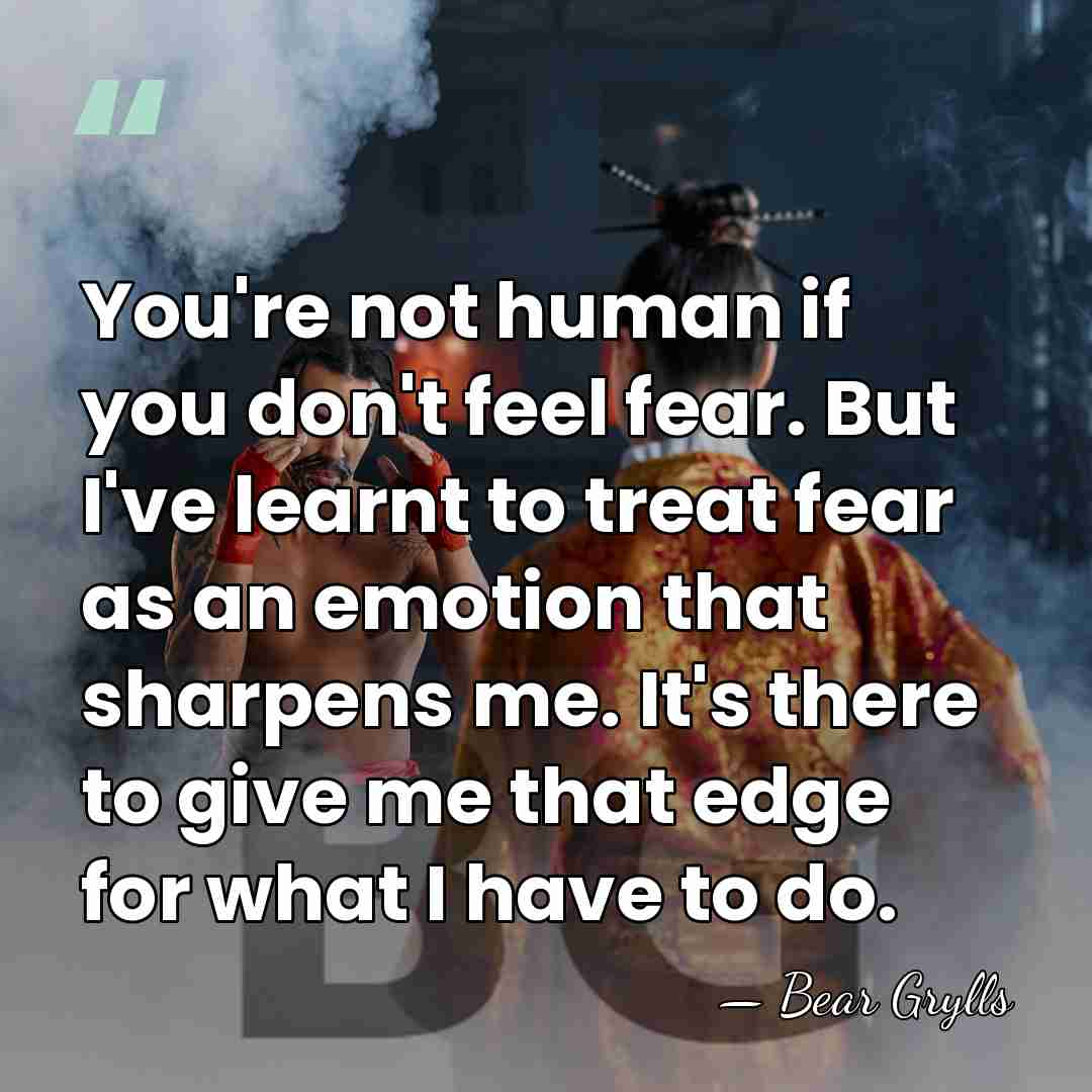 You're not human if you don't feel fear. But I've learnt to&hellip; - Bear Grylls