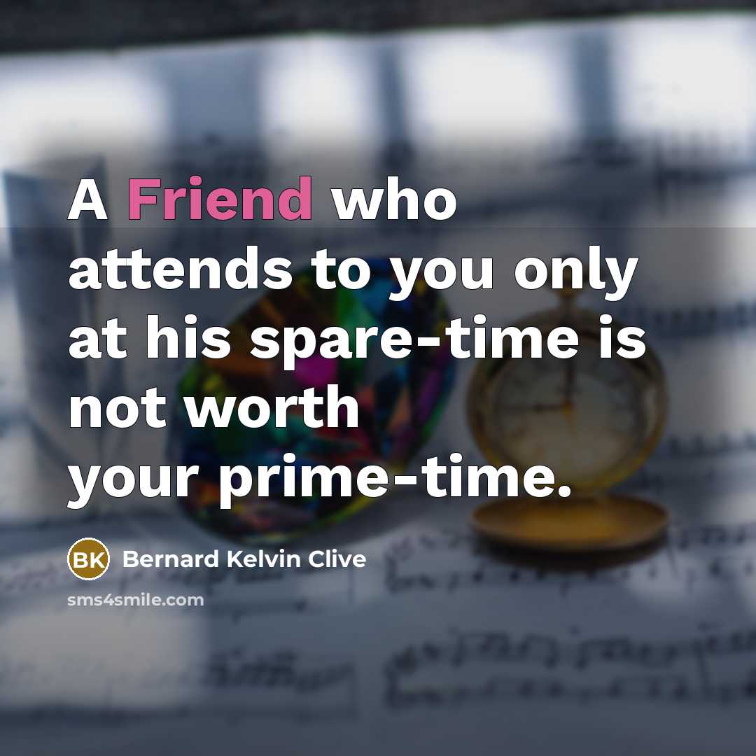 “A Friend who attends to you only at his spare-time…” quote by Bernard Kelvin Clive