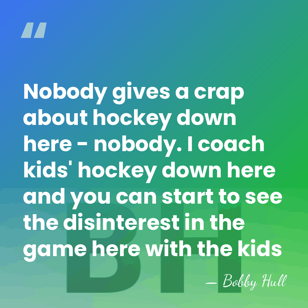 Nobody gives a crap about hockey down here - nobody. I coach&hellip; - Bobby Hull