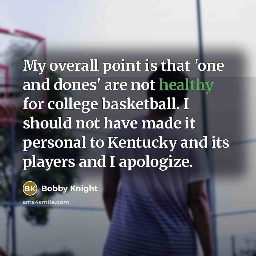 “My overall point is that 'one and dones' are not…” quote by Bobby Knight