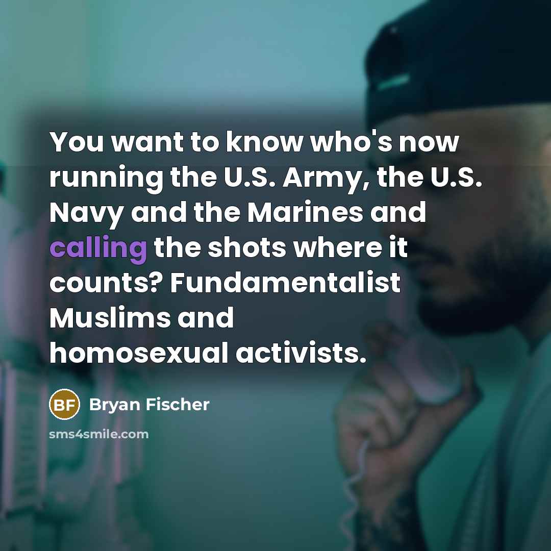 “You want to know who's now running the U.S. Army,…” quote by Bryan Fischer