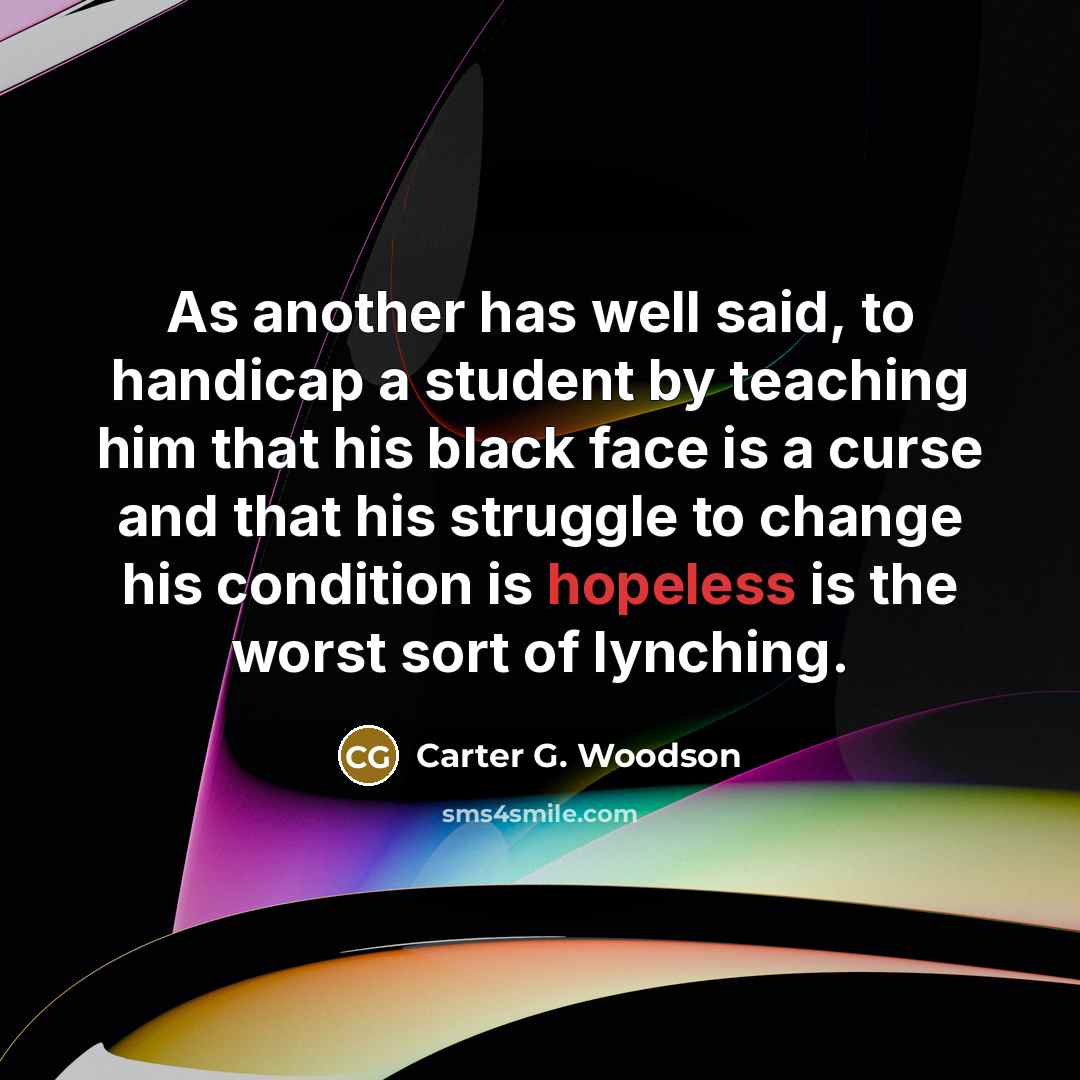 “As another has well said, to handicap a student by…” quote by Carter G. Woodson