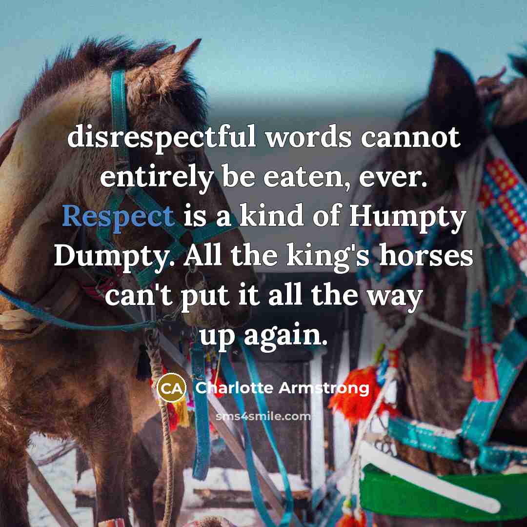 “disrespectful words cannot entirely be eaten, ever. Respect is a…” quote by Charlotte Armstrong