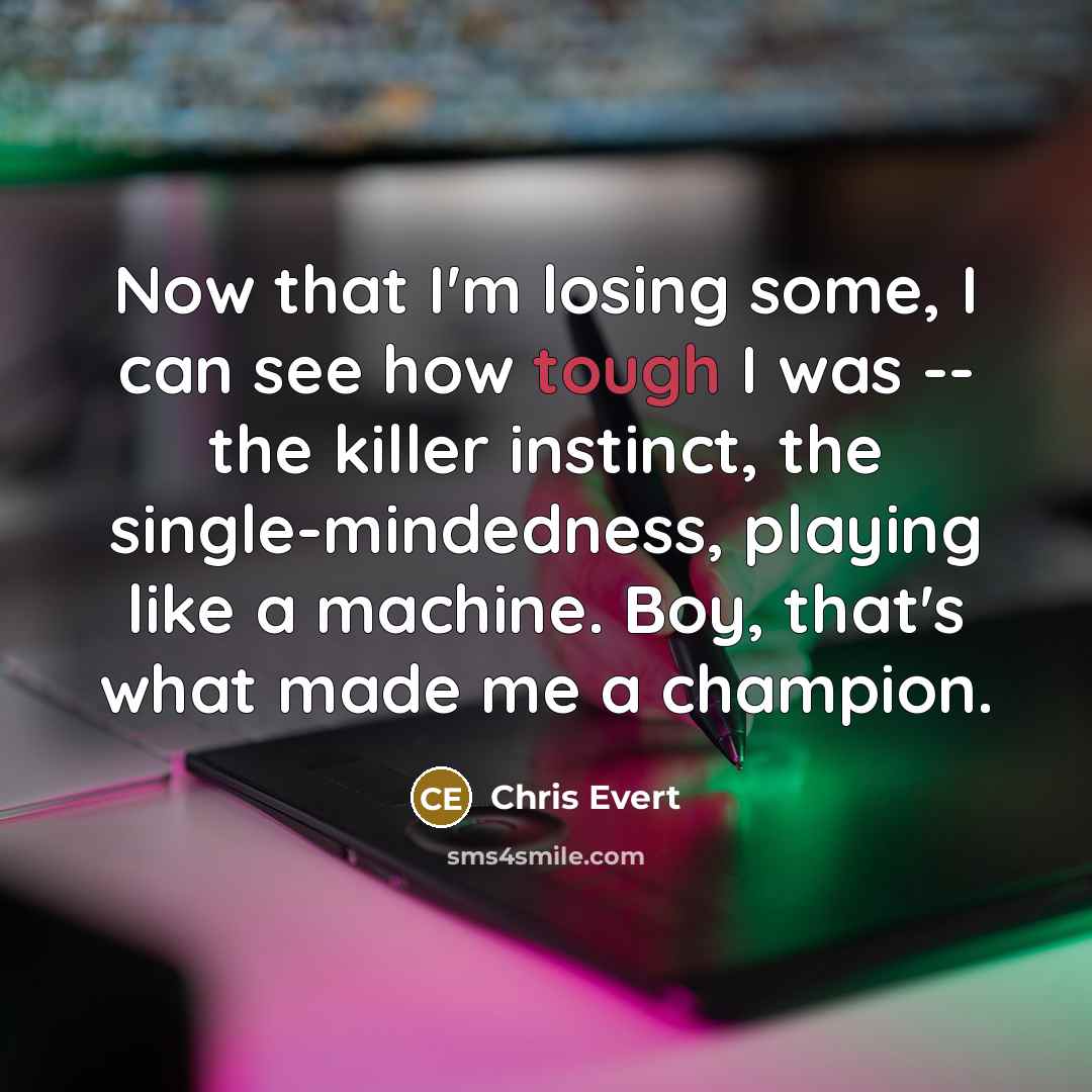 “Now that I'm losing some, I can see how tough…” quote by Chris Evert