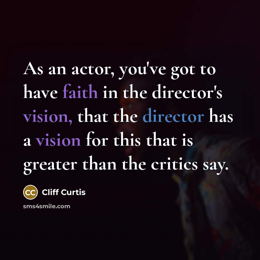 “As an actor, you've got to have faith in the…” quote by Cliff Curtis