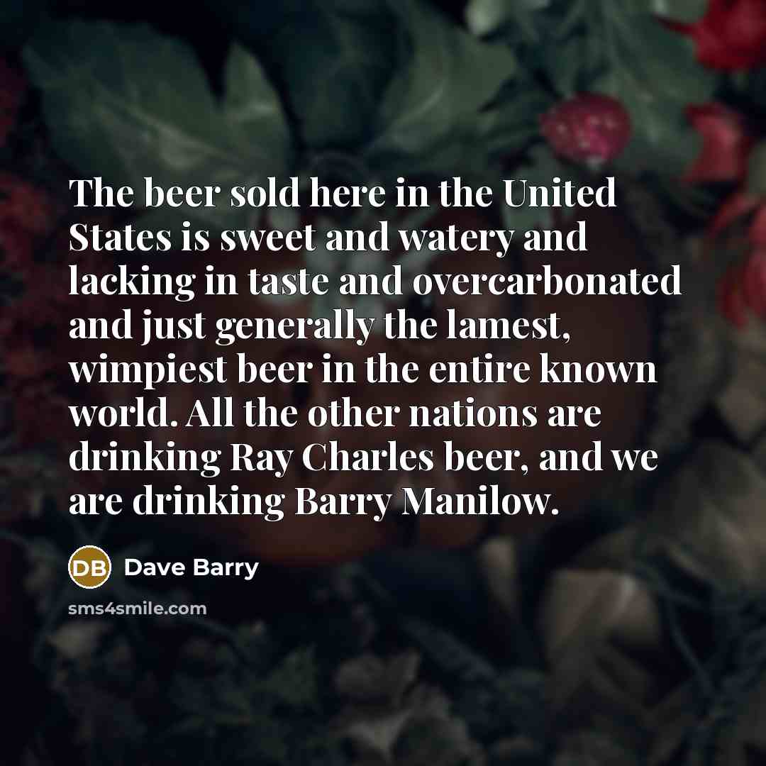 “The beer sold here in the United States is sweet…” quote by Dave Barry