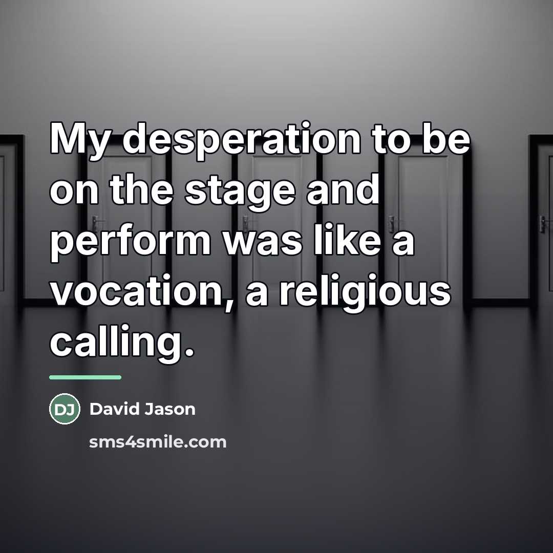 “My desperation to be on the stage and perform was…” quote by David Jason