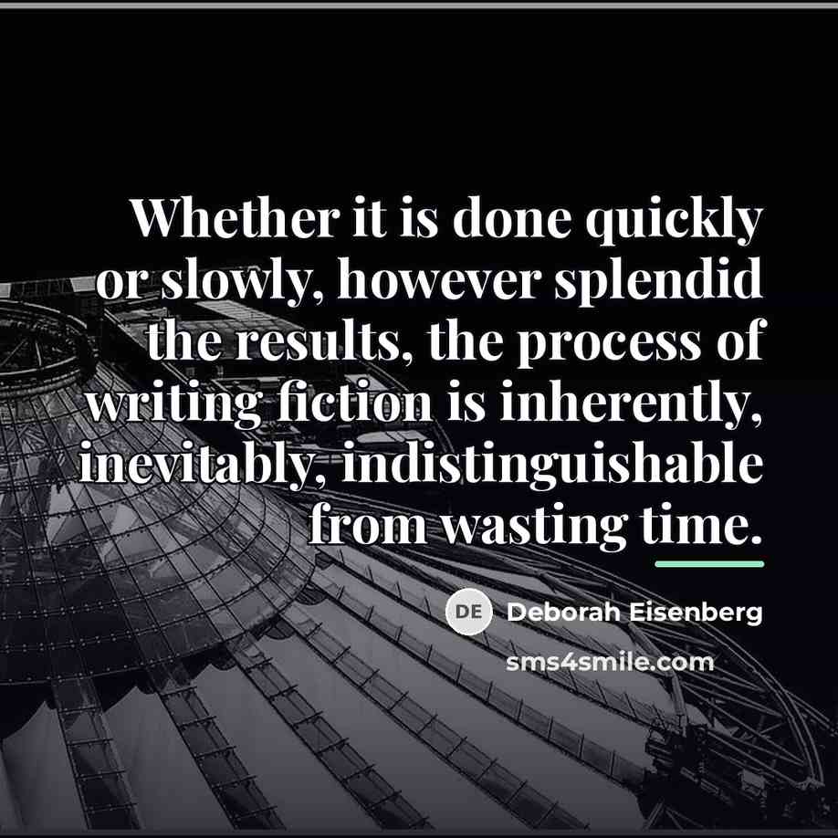 “Whether it is done quickly or slowly, however splendid the…” quote by Deborah Eisenberg