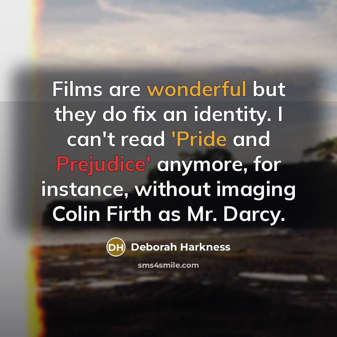“Films are wonderful but they do fix an identity. I…” quote by Deborah Harkness