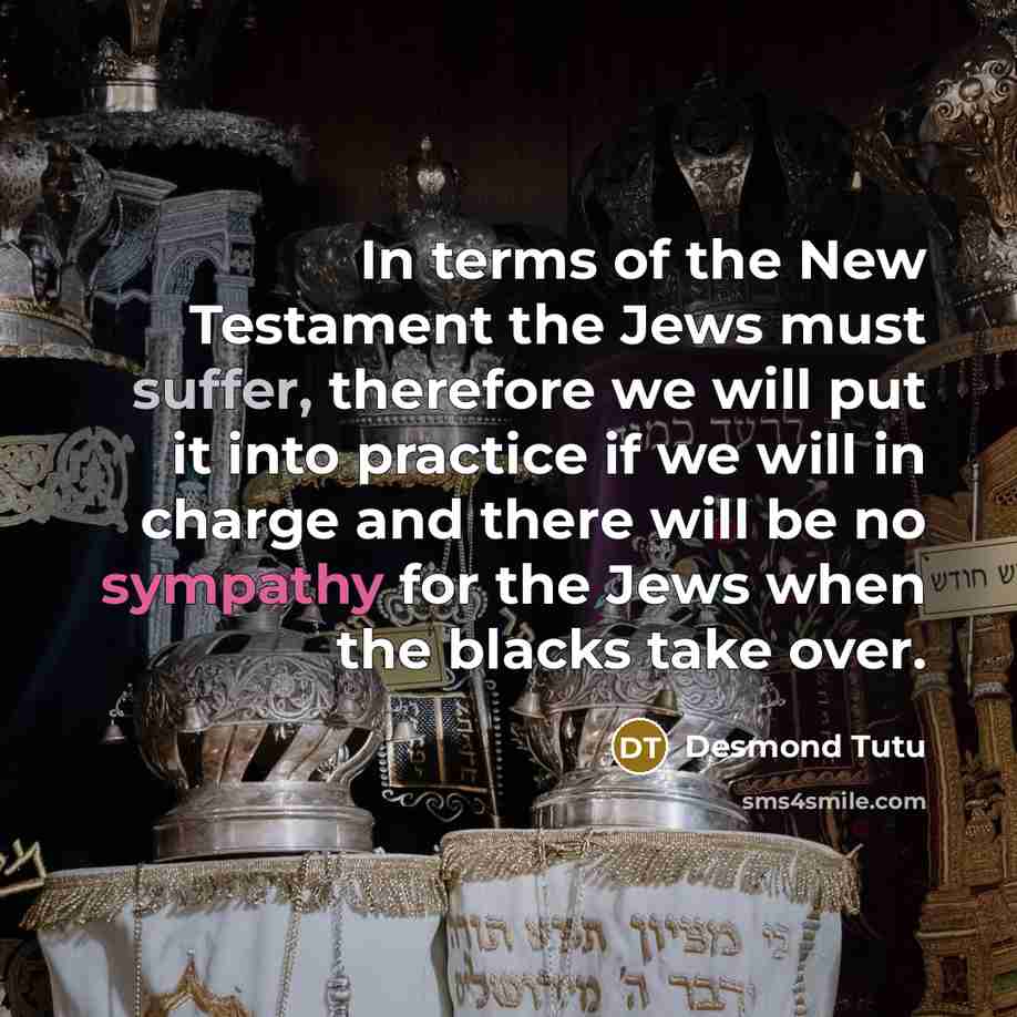 “In terms of the New Testament the Jews must suffer,…” quote by Desmond Tutu