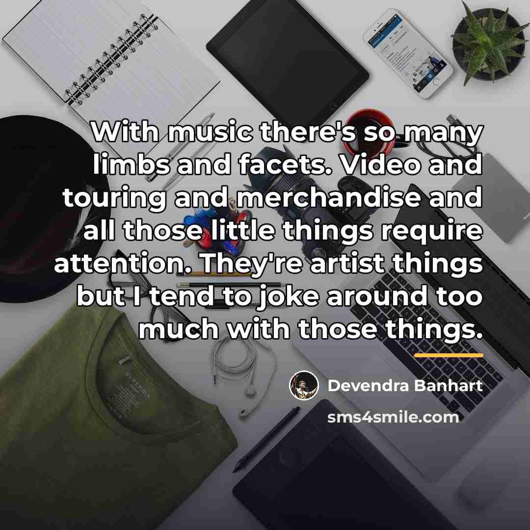 “With music there's so many limbs and facets. Video and…” quote by Devendra Banhart