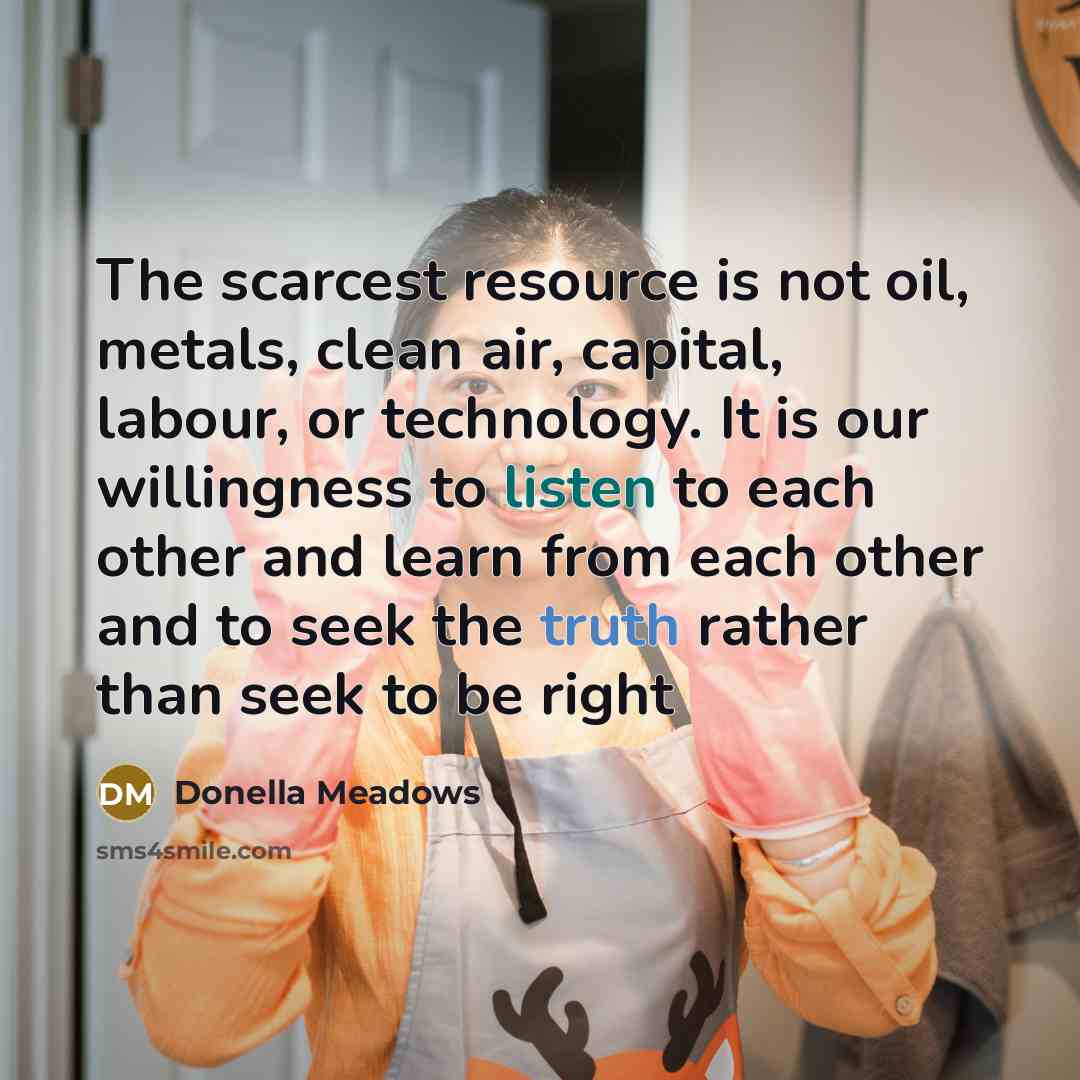 “The scarcest resource is not oil, metals, clean air, capital,…” quote by Donella Meadows