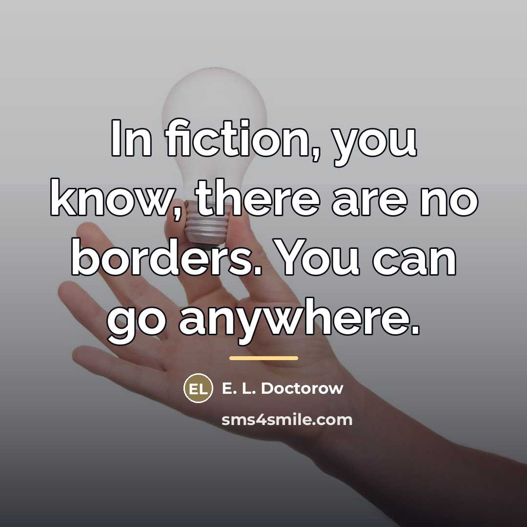 “In fiction, you know, there are no borders. You can…” quote by E. L. Doctorow