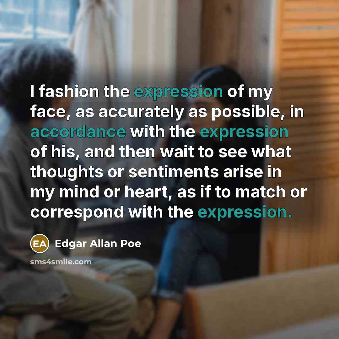 “I fashion the expression of my face, as accurately as…” quote by Edgar Allan Poe