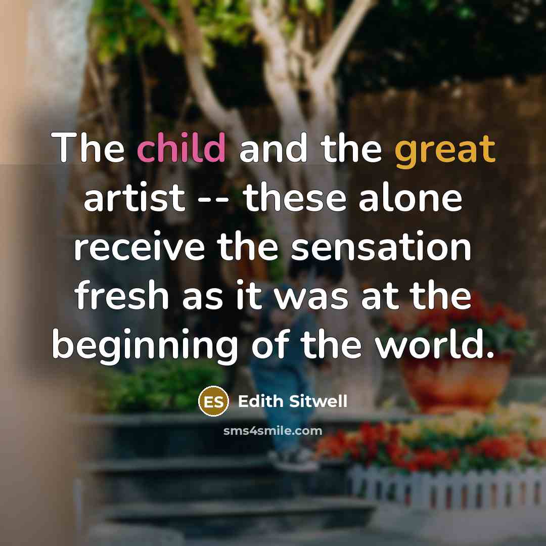 “The child and the great artist -- these alone receive…” quote by Edith Sitwell