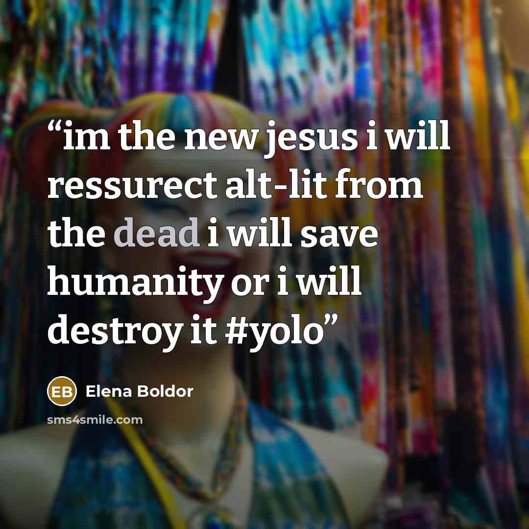 “im the new jesus i will ressurect alt-lit from the dead i will save humanity or i will destroy it #yolo” quote by Elena Boldor