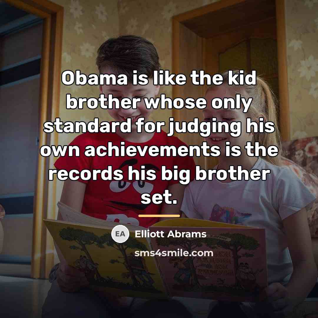 “Obama is like the kid brother whose only standard for…” quote by Elliott Abrams