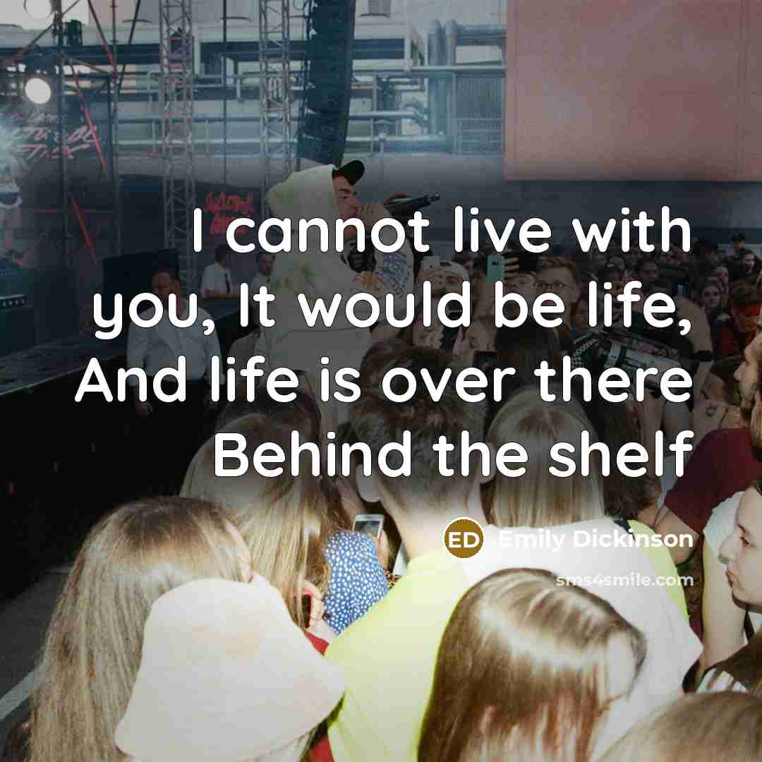 “I cannot live with you, It would be life, And…” quote by Emily Dickinson