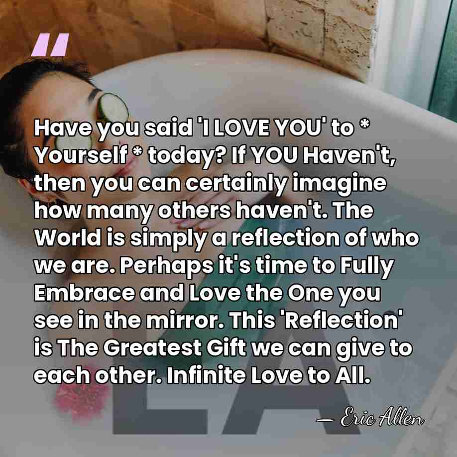 Have you said 'I LOVE YOU' to * Yourself * today? If&hellip; - Eric Allen