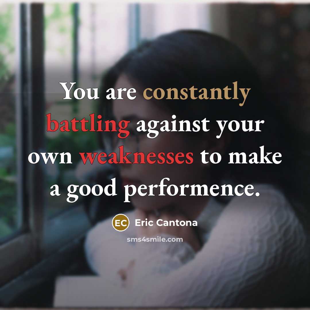 “You are constantly battling against your own weaknesses to make a good performence.” quote by Eric Cantona