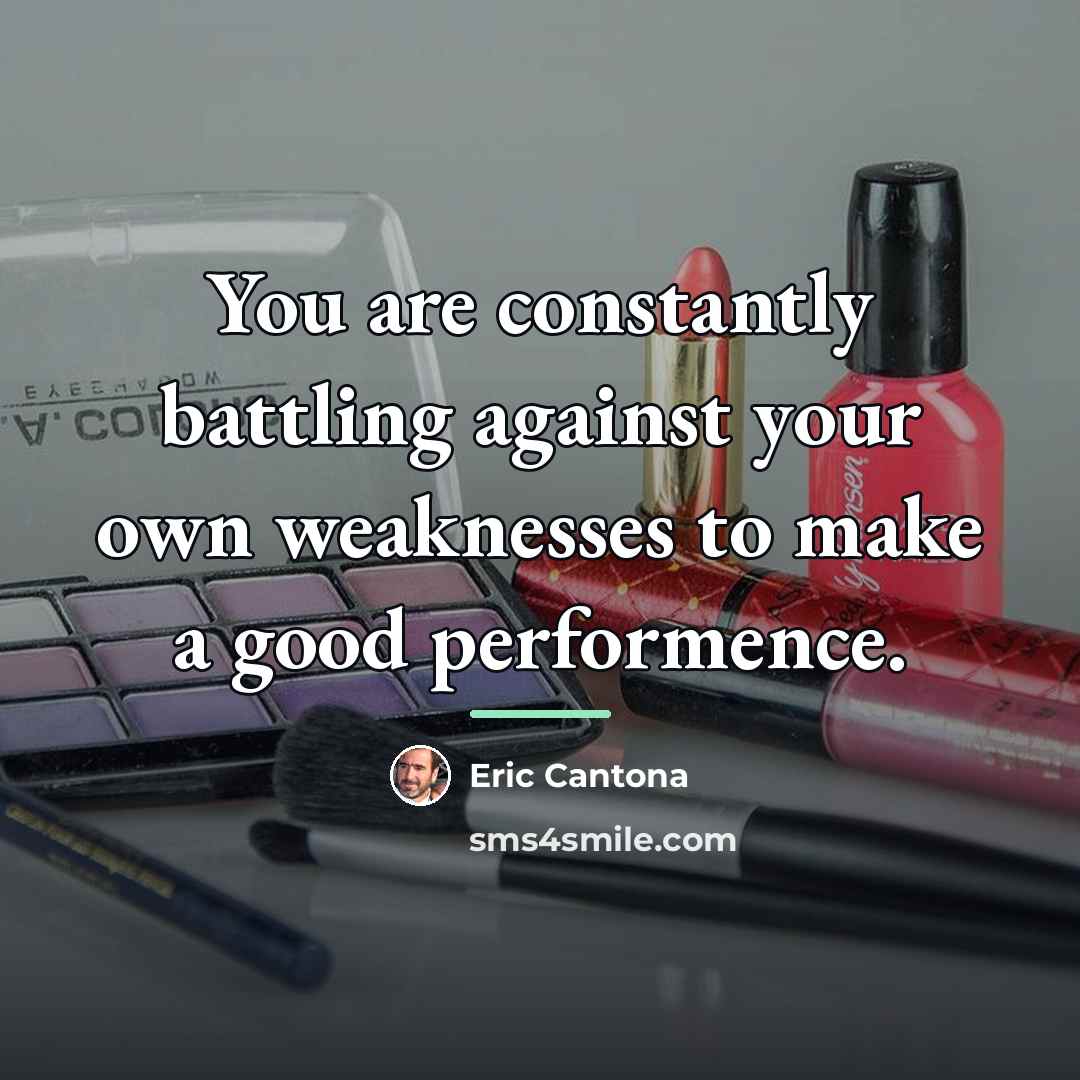 “You are constantly battling against your own weaknesses to make…” quote by Eric Cantona