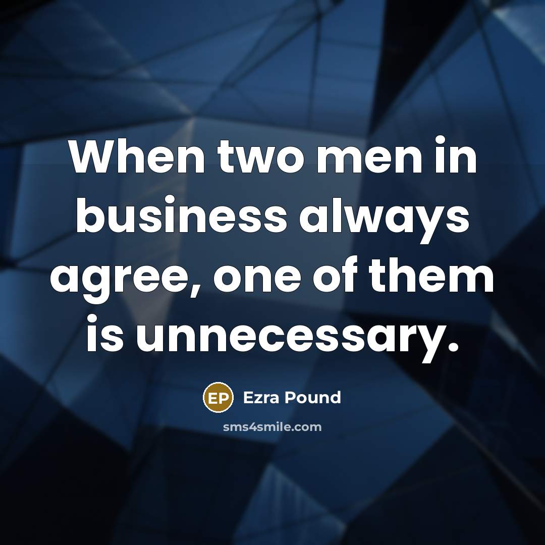 “When two men in business always agree, one of them…” quote by Ezra Pound