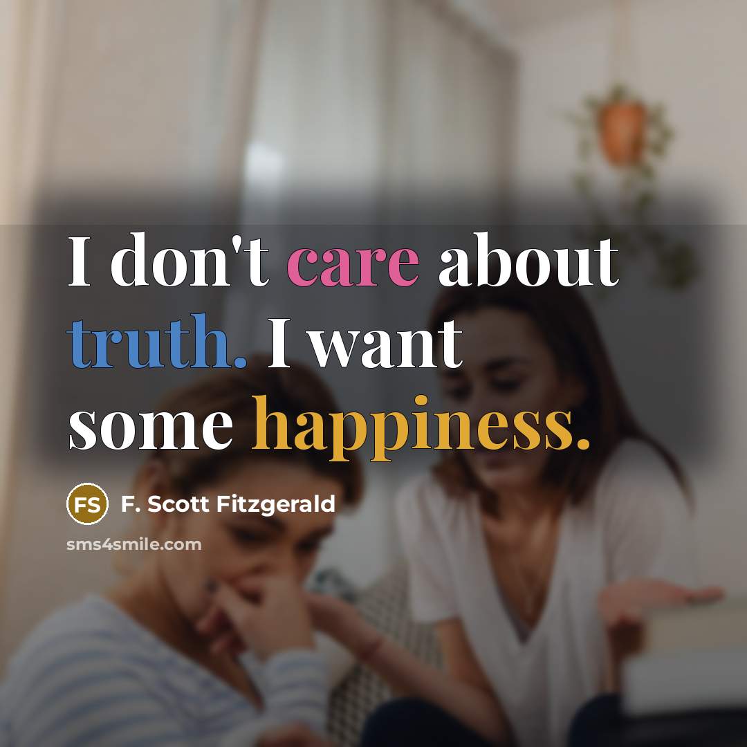 “I don't care about truth. I want some happiness.…” quote by F. Scott Fitzgerald