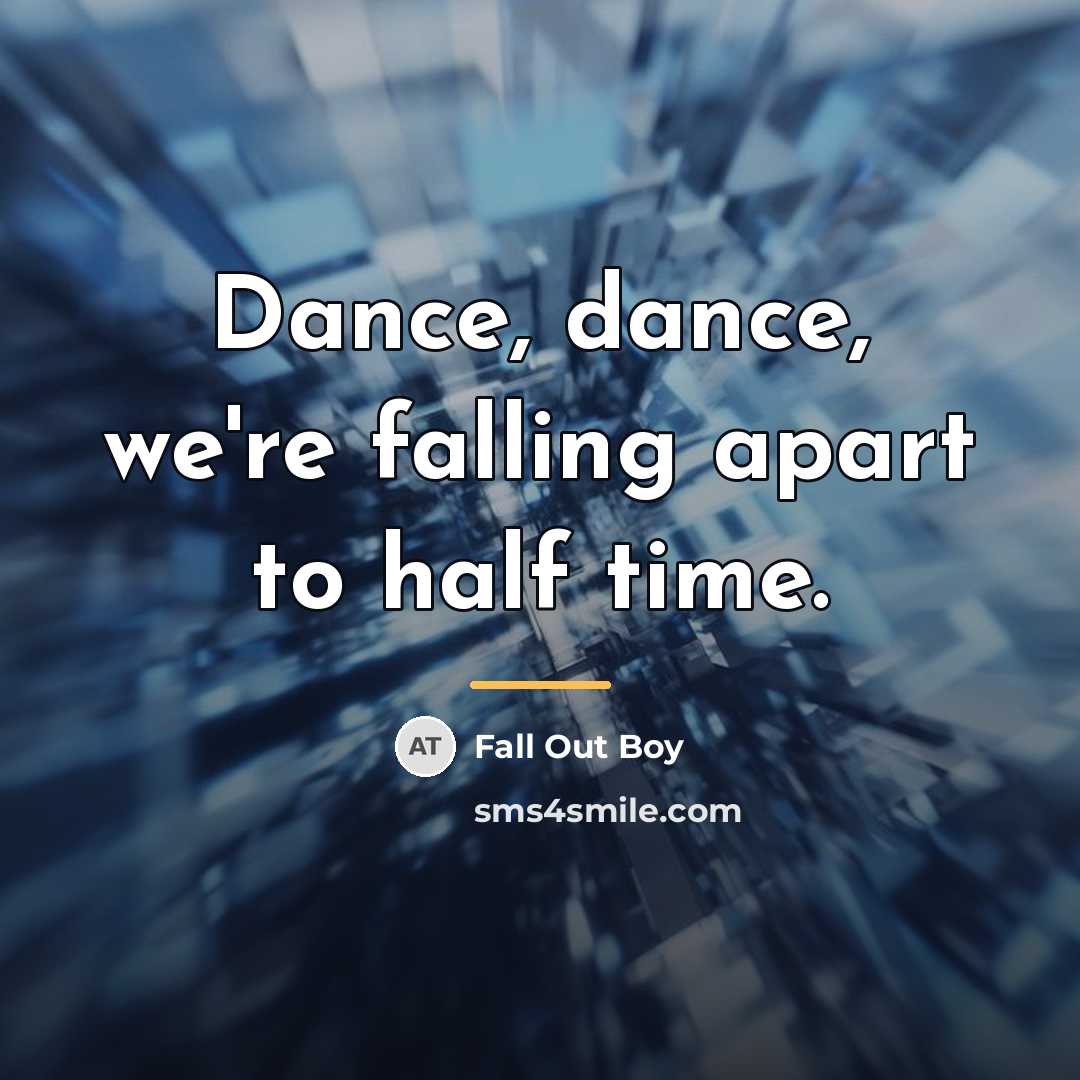 “Dance, dance, we're falling apart to half time.…” quote by Fall Out Boy