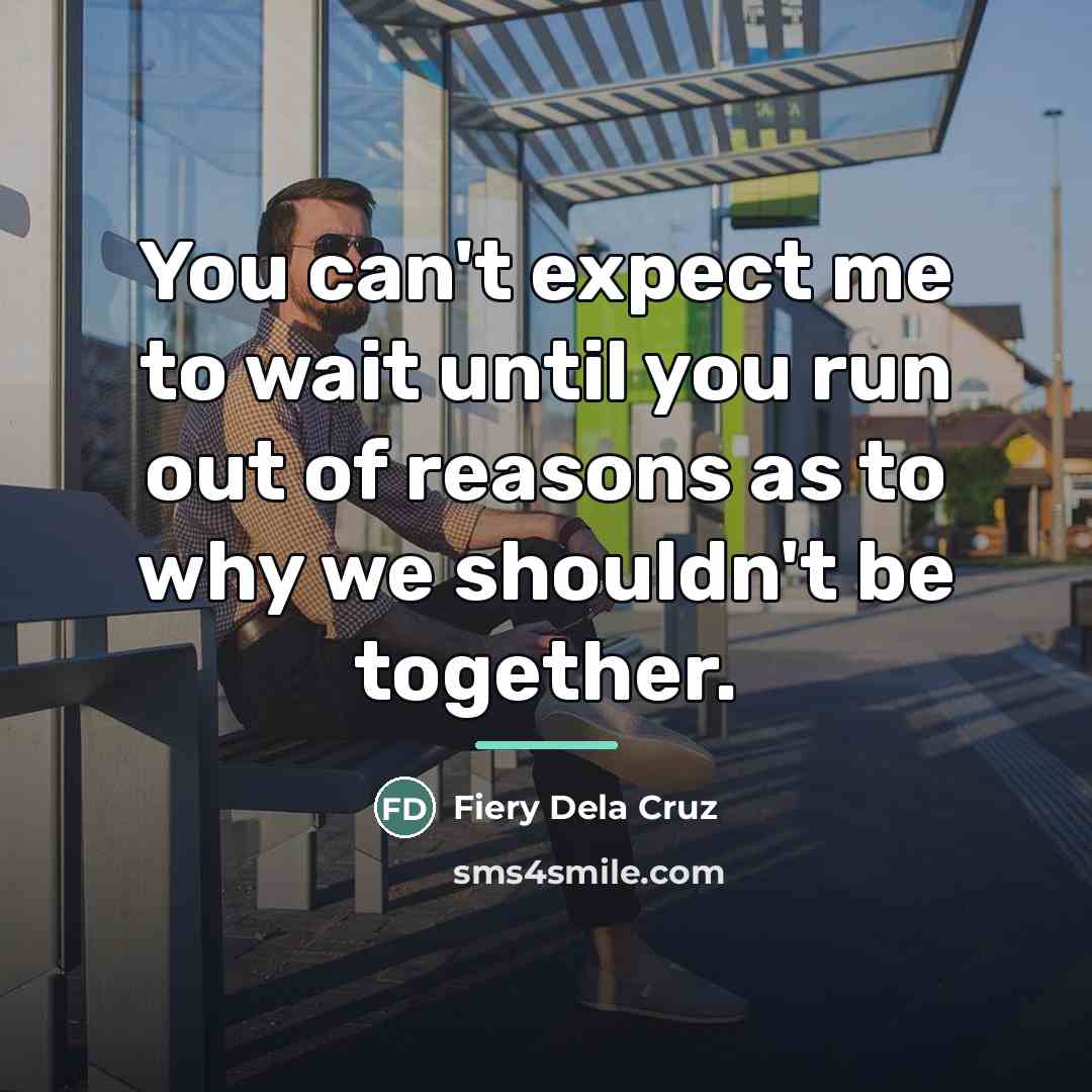 “You can't expect me to wait until you run out…” quote by Fiery Dela Cruz