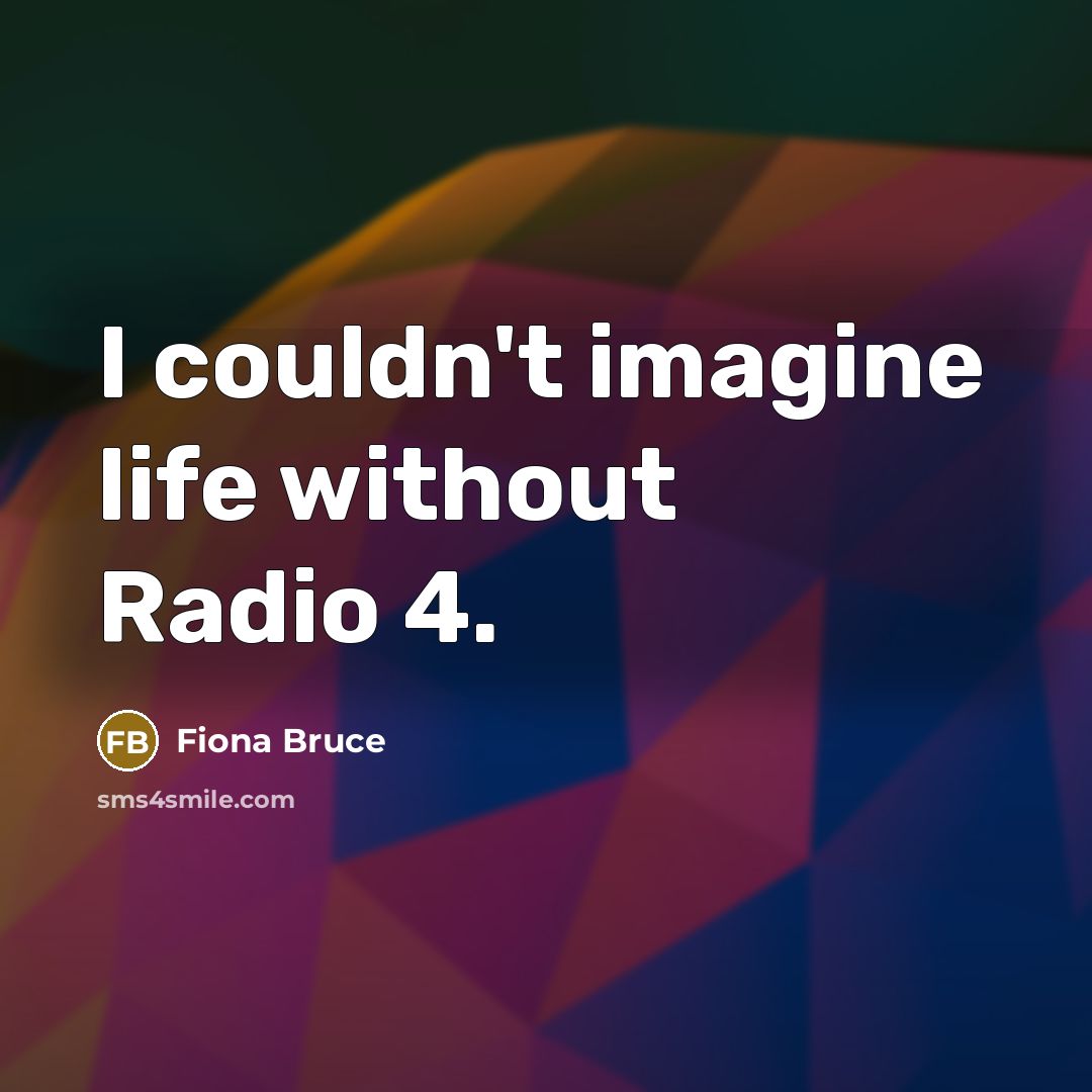 “I couldn't imagine life without Radio 4.…” quote by Fiona Bruce