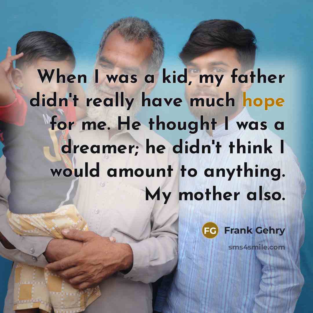 “When I was a kid, my father didn't really have…” quote by Frank Gehry