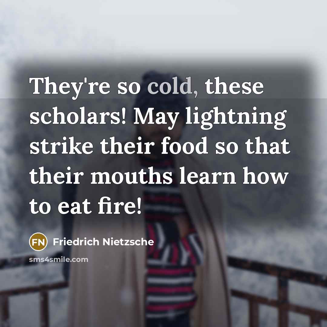 “They're so cold, these scholars! May lightning strike their food…” quote by Friedrich Nietzsche