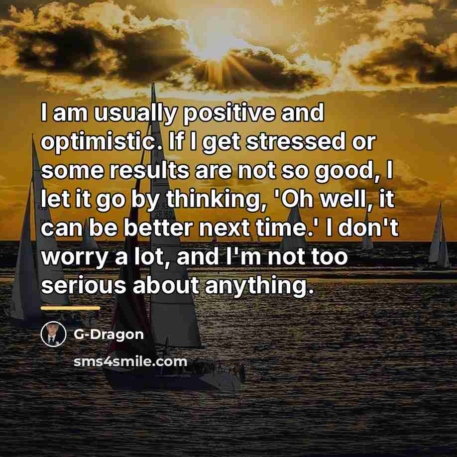 “I am usually positive and optimistic. If I get stressed…” quote by G-Dragon