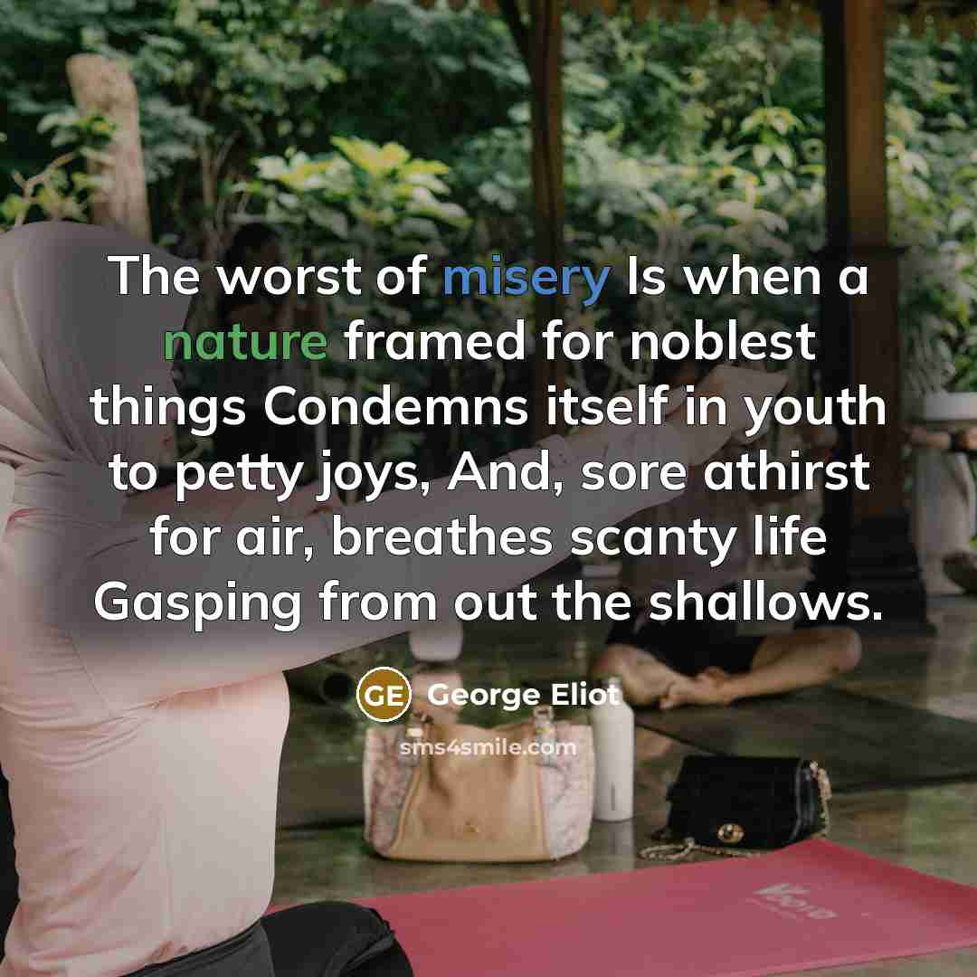 “The worst of misery Is when a nature framed for…” quote by George Eliot