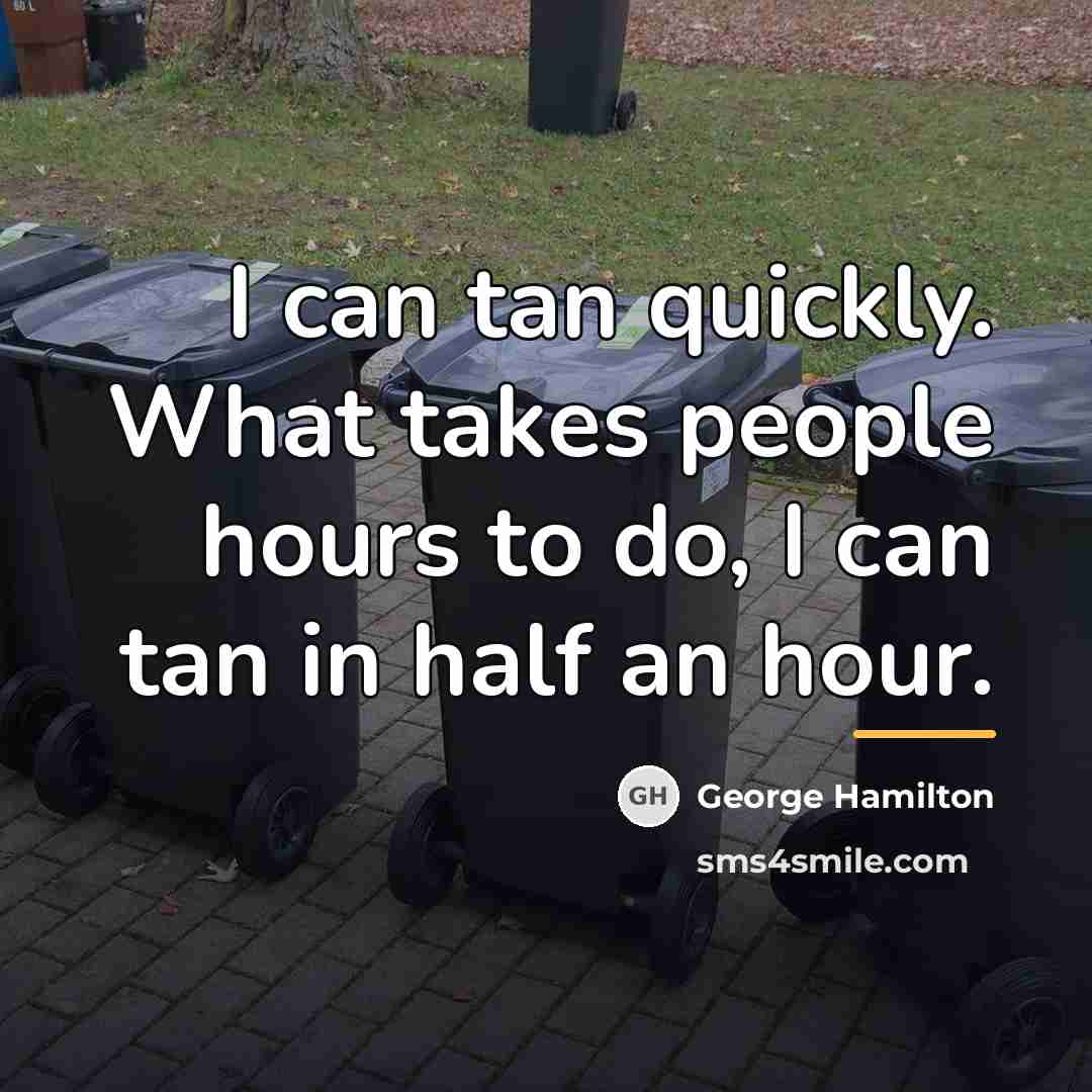 “I can tan quickly. What takes people hours to do,…” quote by George Hamilton