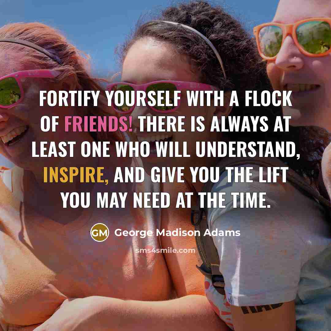 “Fortify yourself with a flock of friends! There is always…” quote by George Madison Adams