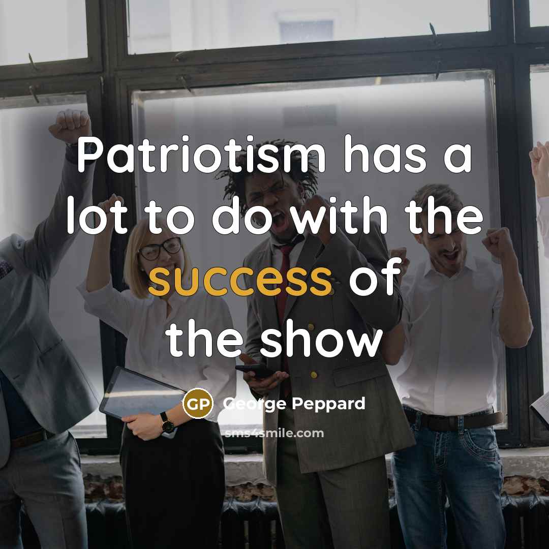 “Patriotism has a lot to do with the success of…” quote by George Peppard