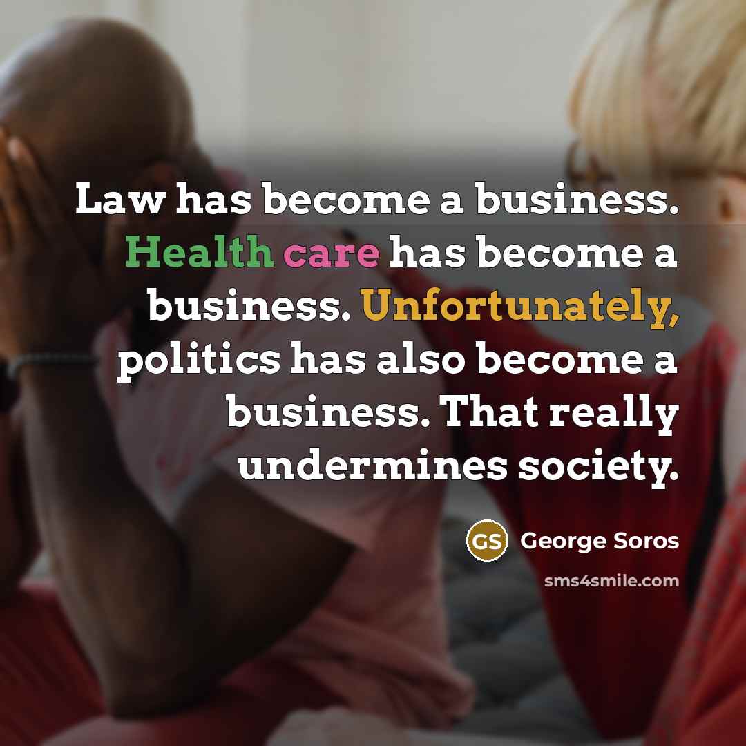 “Law has become a business. Health care has become a…” quote by George Soros