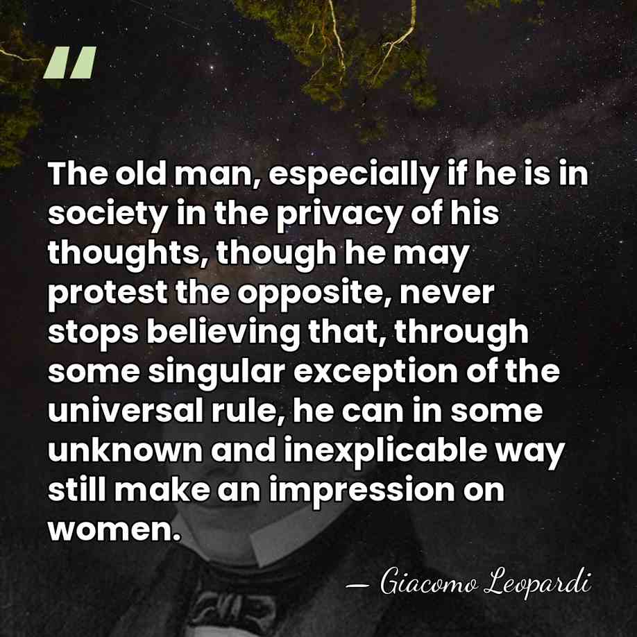 The old man, especially if he is in society in the privacy&hellip; - Giacomo Leopardi