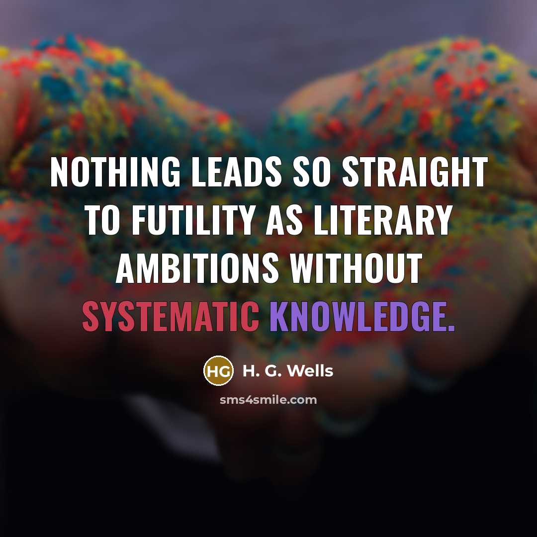 “Nothing leads so straight to futility as literary ambitions without…” quote by H. G. Wells