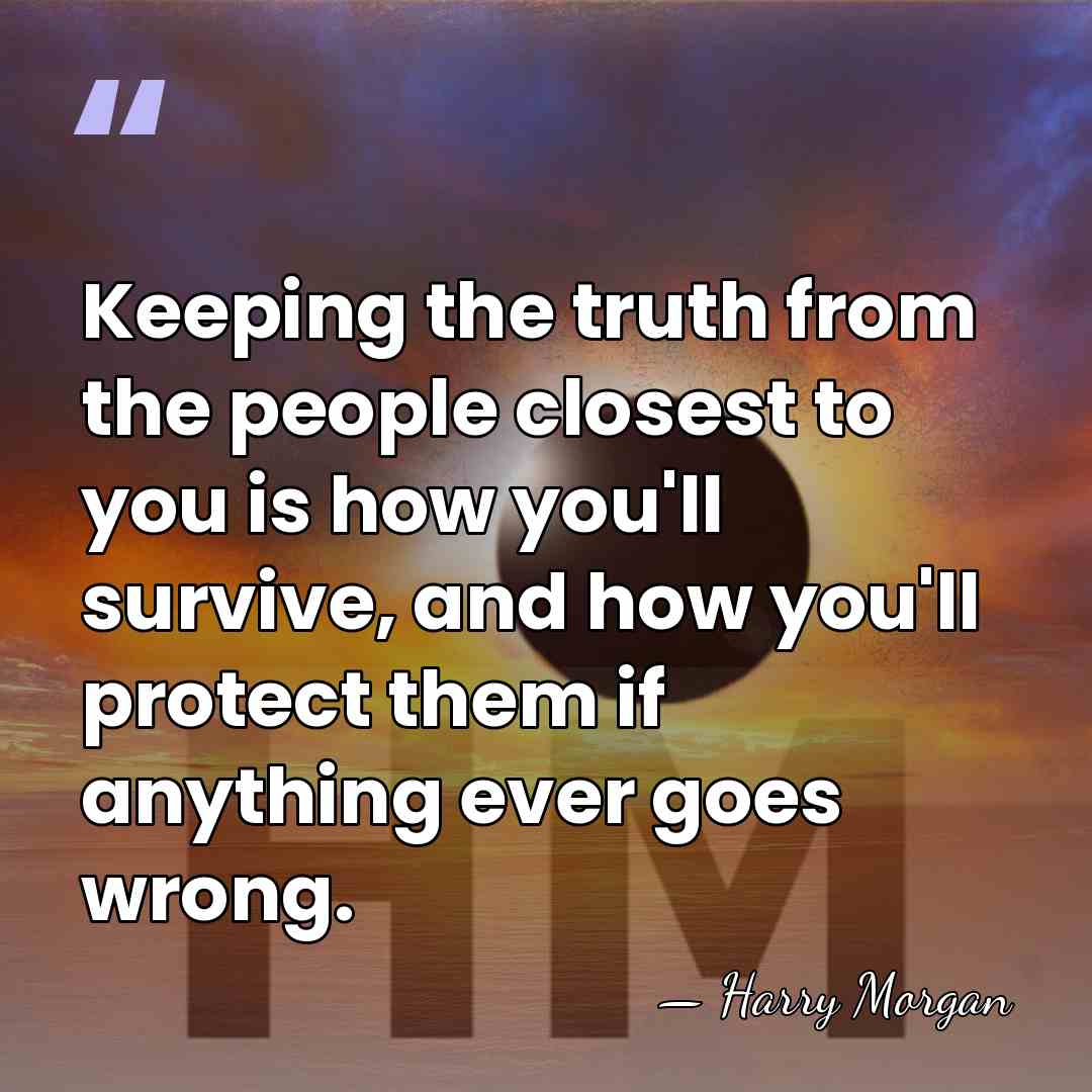 Keeping the truth from the people closest to you is how you'll&hellip; - Harry Morgan