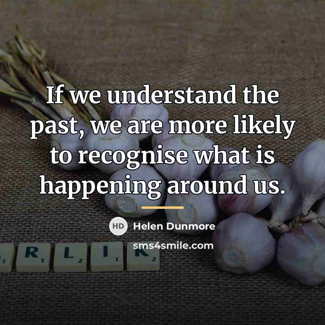 “If we understand the past, we are more likely to…” quote by Helen Dunmore
